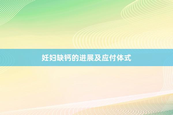 妊妇缺钙的进展及应付体式
