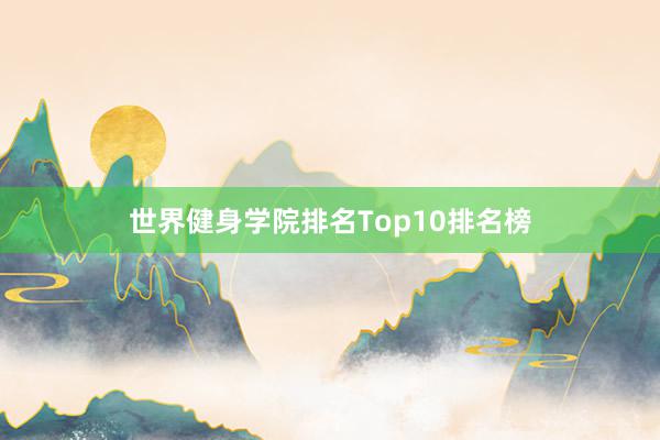 世界健身学院排名Top10排名榜